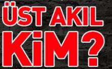KİM BU MEŞHUR ''ÜST AKIL?''