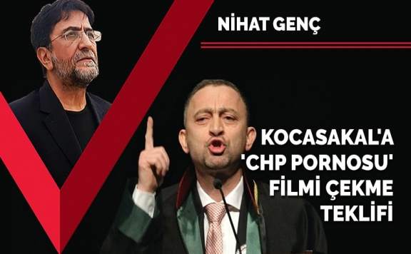 NİHAT GENÇ'DEN ÜMİT KOCASAKAL'A ''CHP PORNOSU'' FİLMİ ÇEKME TEKLİFİ