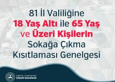 65 YAŞ ÜSTÜ VE 18 YAŞ ALTI İÇİN YENİ GENELGE